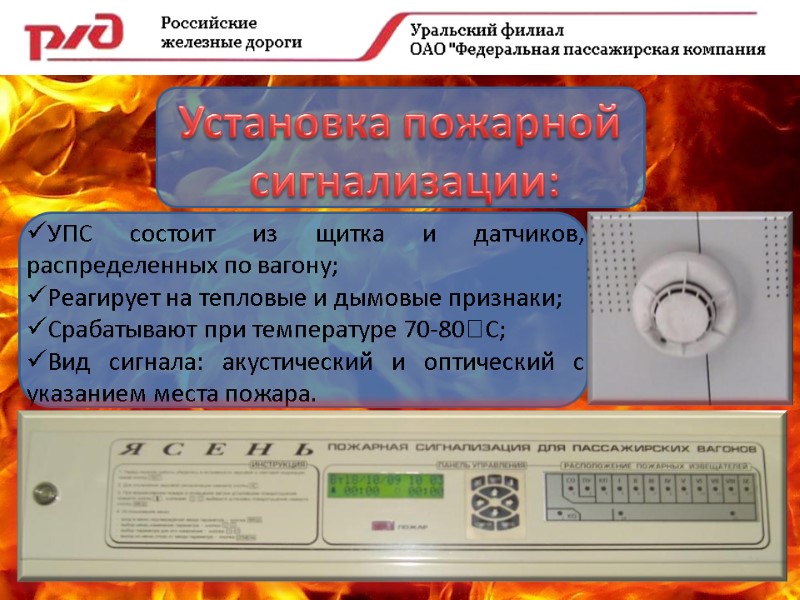 Установка пожарной  сигнализации: УПС состоит из щитка и датчиков, распределенных по вагону; Реагирует